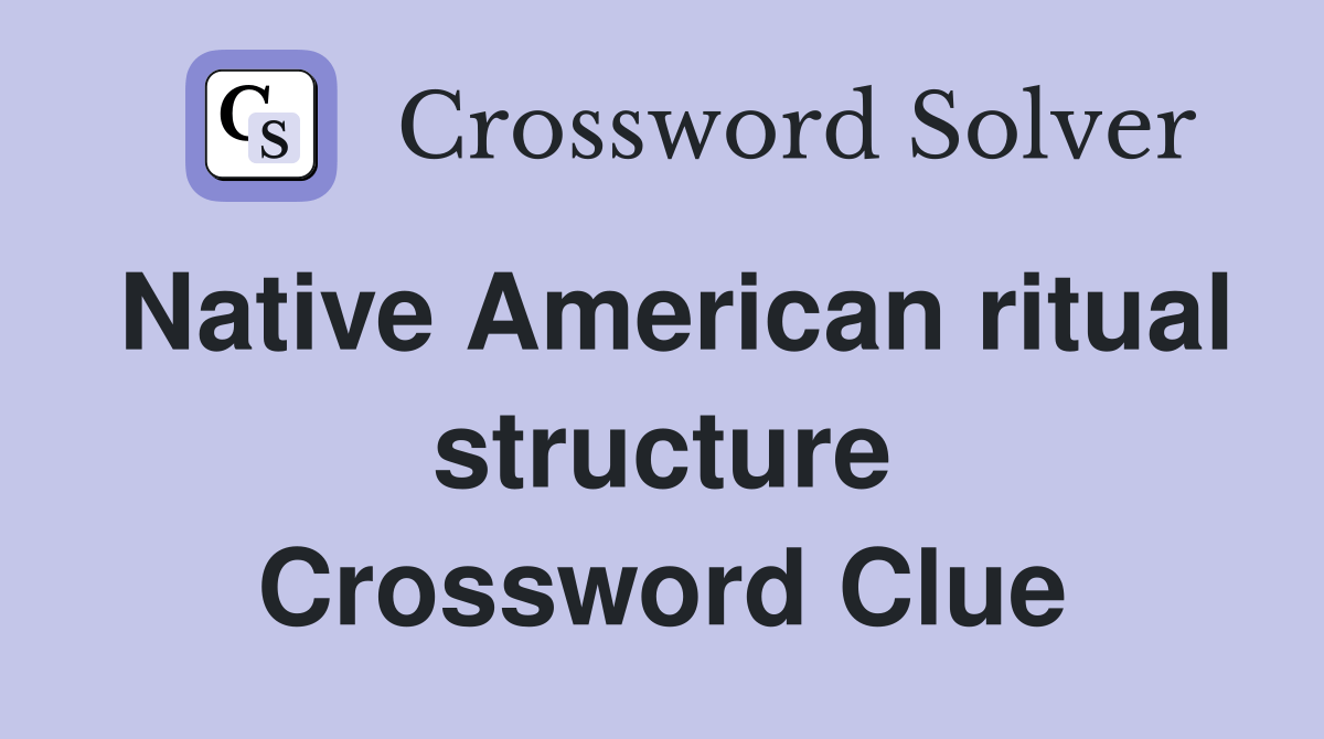 Native American ritual structure Crossword Clue Answers Crossword